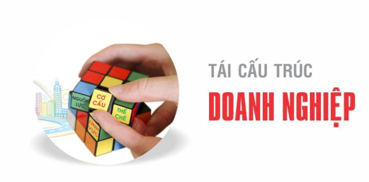 Làm sao tái cấu trúc doanh nghiệp hiệu quả?